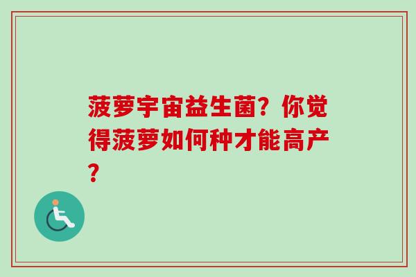 菠萝宇宙益生菌？你觉得菠萝如何种才能高产？