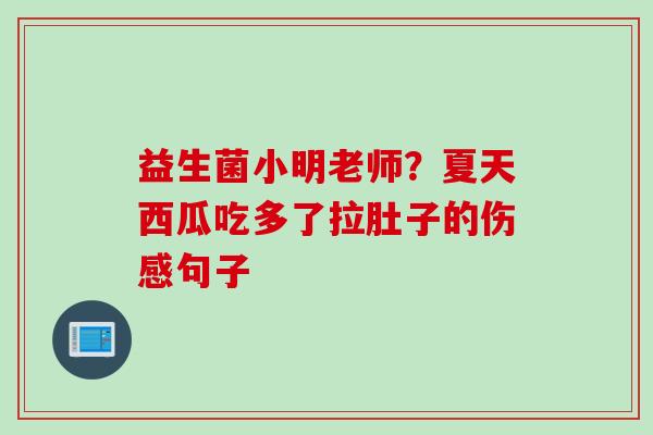 益生菌小明老师？夏天西瓜吃多了拉肚子的伤感句子