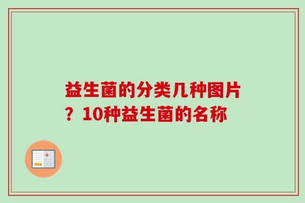 益生菌的分类几种图片？10种益生菌的名称