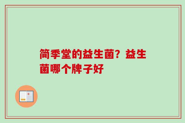 简季堂的益生菌?益生菌哪个牌子好 简季堂的益生菌?益生菌哪个牌子好