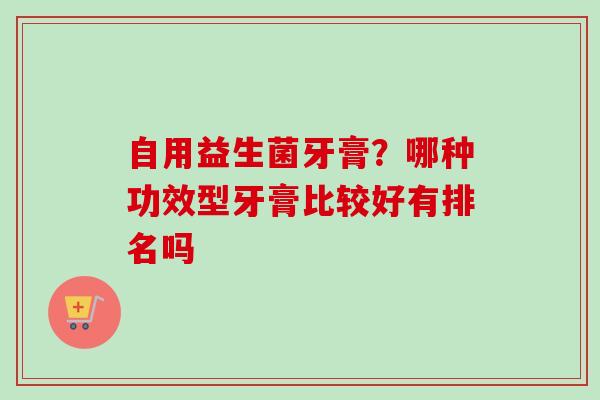 自用益生菌牙膏？哪种功效型牙膏比较好有排名吗