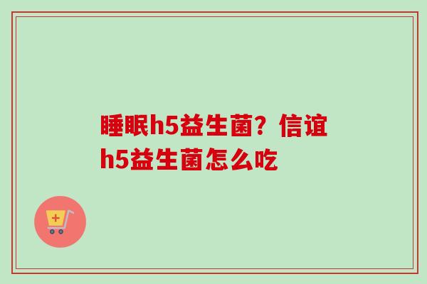 h5益生菌？信谊h5益生菌怎么吃