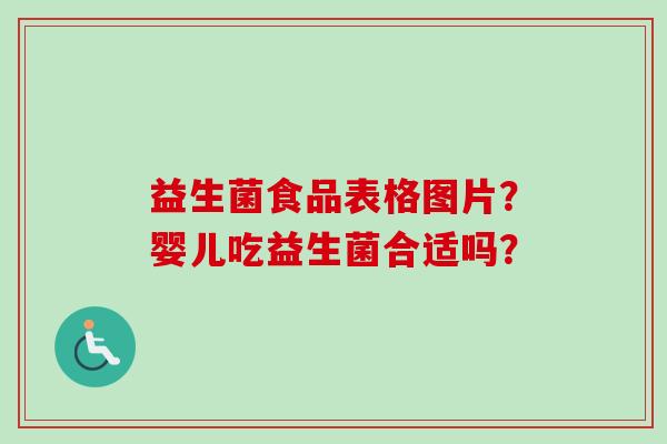 益生菌食品表格图片？婴儿吃益生菌合适吗？