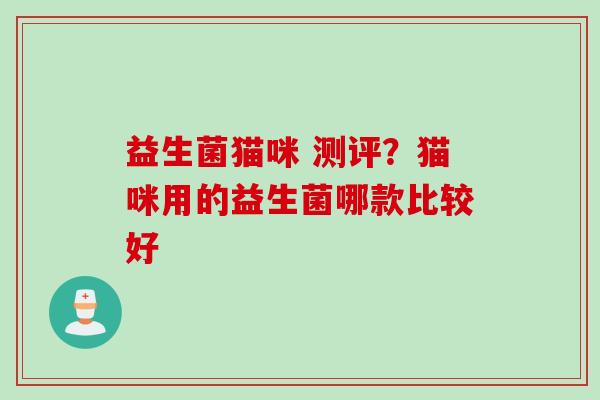 益生菌猫咪 测评？猫咪用的益生菌哪款比较好