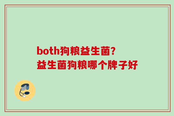 both狗粮益生菌?益生菌狗粮哪个牌子好 both狗粮益生菌?益生菌狗粮哪个牌子好