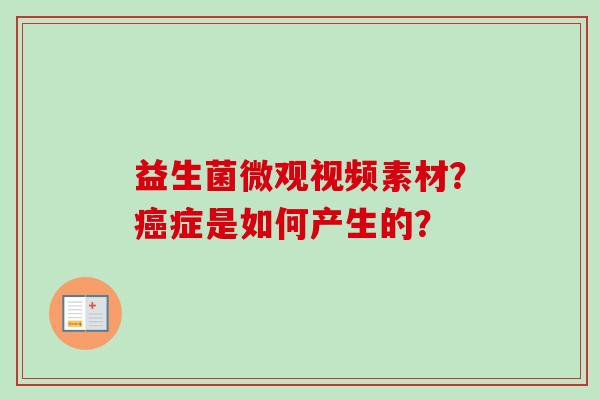 益生菌微观视频素材？症是如何产生的？