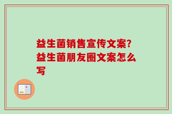 益生菌销售宣传文案？益生菌朋友圈文案怎么写