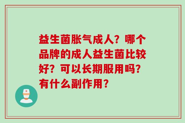 益生菌成人?哪个品牌的成人益生菌比较好?可以长期服用吗?有什么副作用? 益生菌成人?哪个品牌的成人益生菌比较好?可以长期服用吗?有什么副作用?