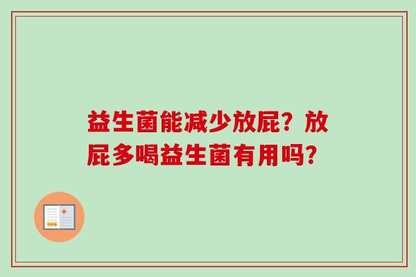 益生菌能减少放屁？放屁多喝益生菌有用吗？