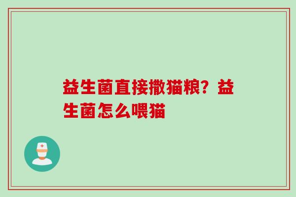 益生菌直接撒猫粮？益生菌怎么喂猫