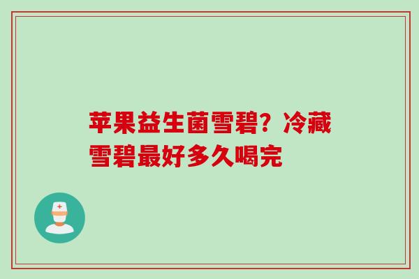 苹果益生菌雪碧？冷藏雪碧好多久喝完
