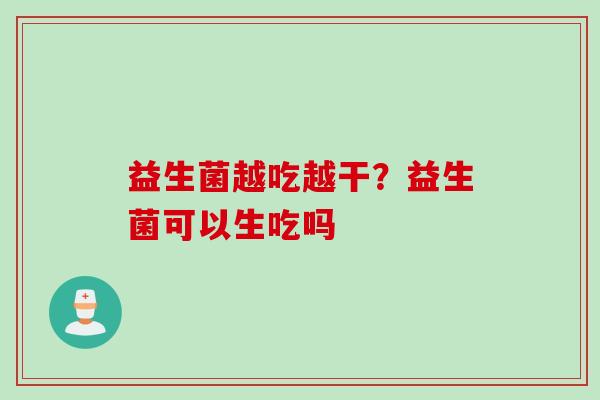 益生菌越吃越干？益生菌可以生吃吗