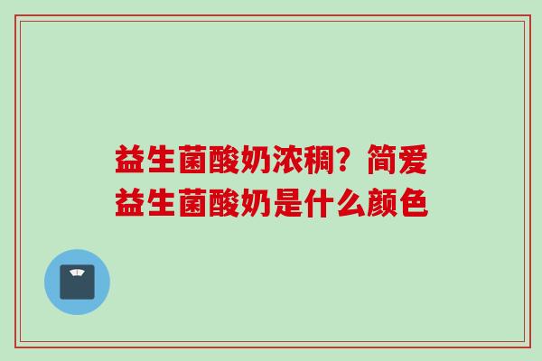 益生菌酸奶浓稠？简爱益生菌酸奶是什么颜色