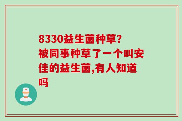 8330益生菌种草？被同事种草了一个叫安佳的益生菌,有人知道吗