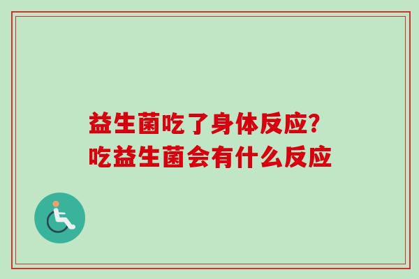 益生菌吃了身体反应？吃益生菌会有什么反应