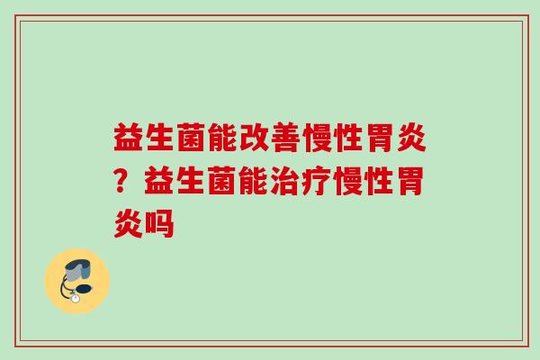 益生菌能改善慢性？益生菌能慢性吗