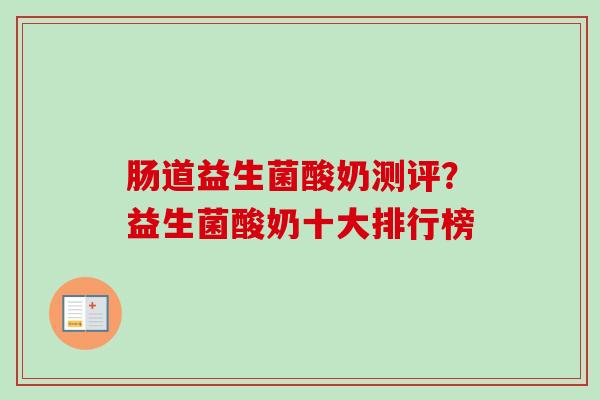 肠道益生菌酸奶测评？益生菌酸奶十大排行榜