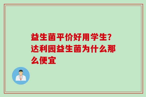 益生菌平价好用学生？达利园益生菌为什么那么便宜