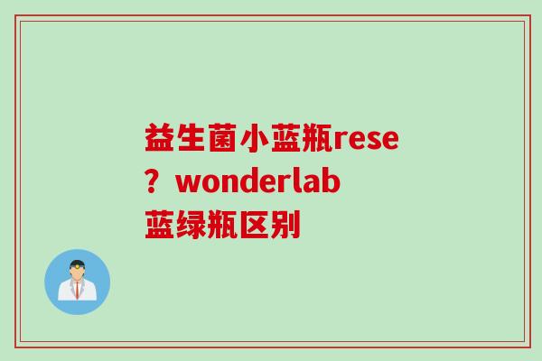 益生菌小蓝瓶rese？wonderlab蓝绿瓶区别