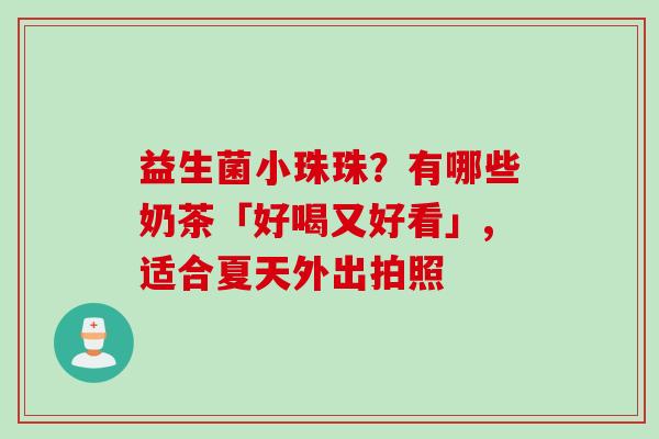 益生菌小珠珠？有哪些奶茶「好喝又好看」,适合夏天外出拍照