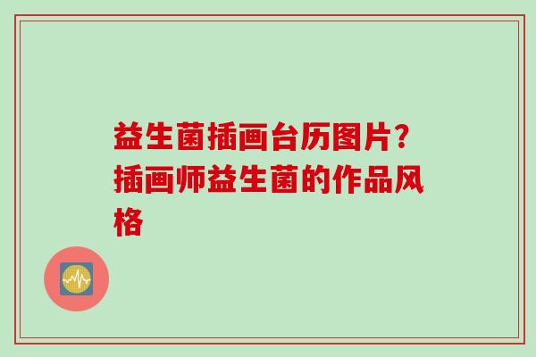 益生菌插画台历图片？插画师益生菌的作品风格