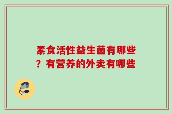 素食活性益生菌有哪些？有营养的外卖有哪些