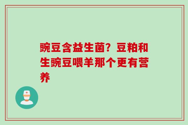 豌豆含益生菌？豆粕和生豌豆喂羊那个更有营养