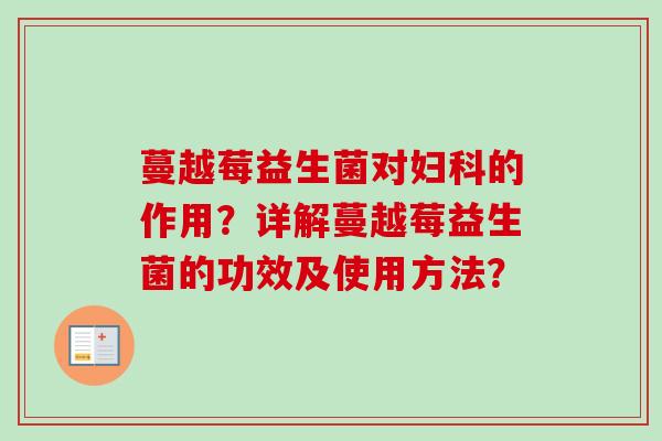 蔓越莓益生菌对的作用？详解蔓越莓益生菌的功效及使用方法？
