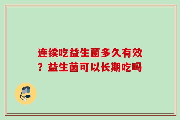连续吃益生菌多久有效？益生菌可以长期吃吗