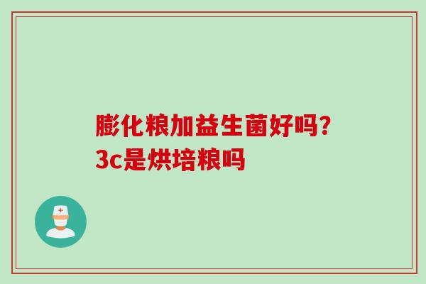膨化粮加益生菌好吗?3c是烘培粮吗 膨化粮加益生菌好吗?3c是烘培粮吗