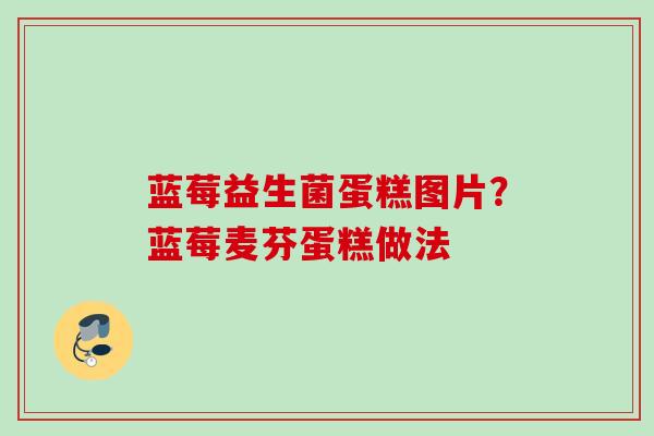 蓝莓益生菌蛋糕图片？蓝莓麦芬蛋糕做法
