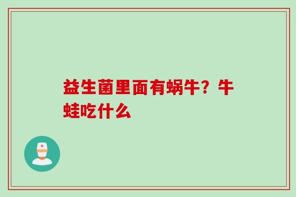益生菌里面有蜗牛？牛蛙吃什么