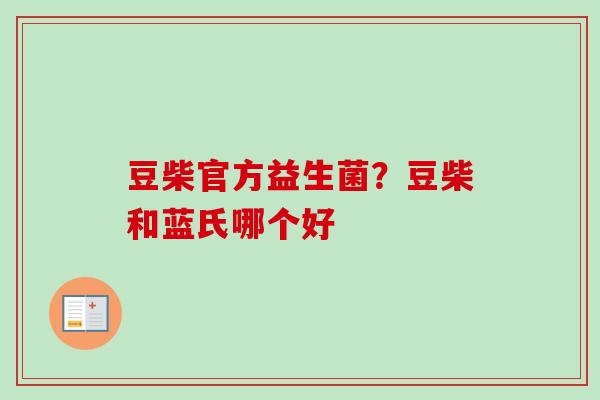 豆柴官方益生菌？豆柴和蓝氏哪个好