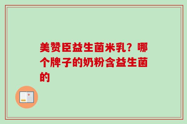 美赞臣益生菌米乳？哪个牌子的奶粉含益生菌的