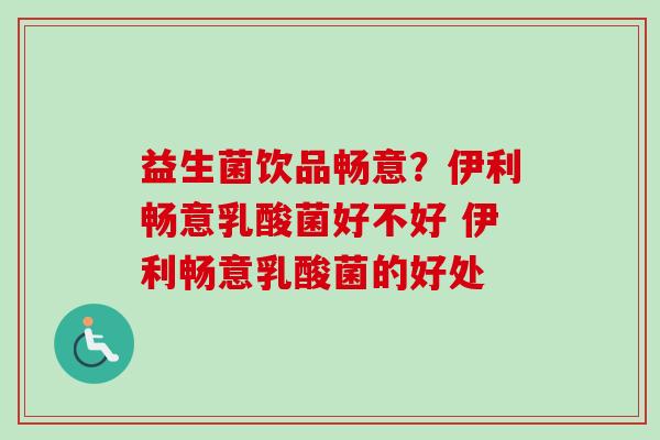 益生菌饮品畅意？伊利畅意乳酸菌好不好 伊利畅意乳酸菌的好处