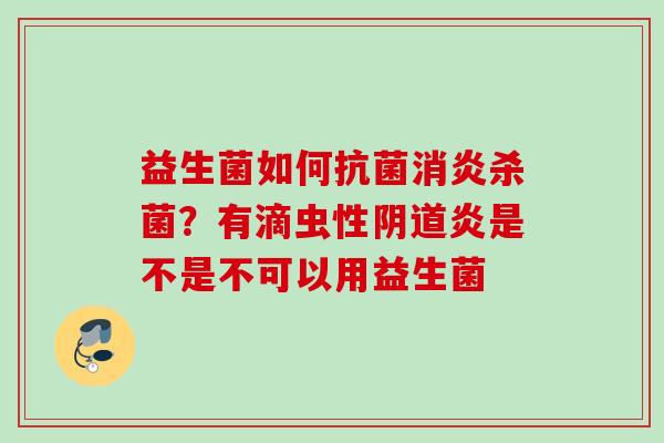 益生菌如何杀菌？有滴虫性炎是不是不可以用益生菌