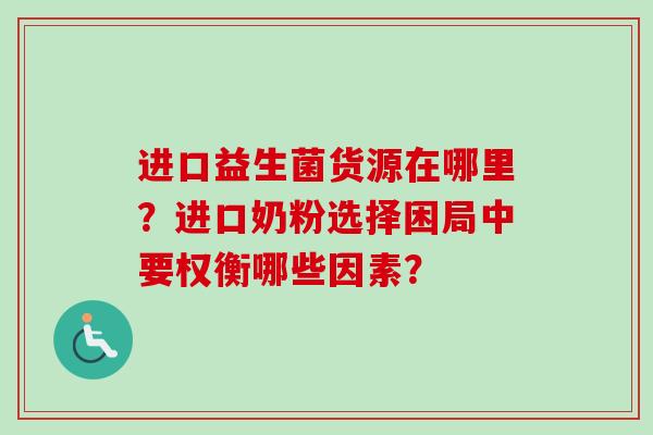 进口益生菌货源在哪里？进口奶粉选择困局中要权衡哪些因素？