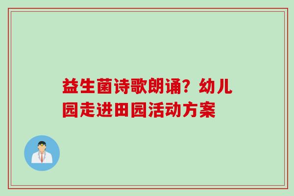 益生菌诗歌朗诵？幼儿园走进田园活动方案