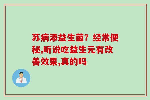 苏添益生菌？经常,听说吃益生元有改善效果,真的吗