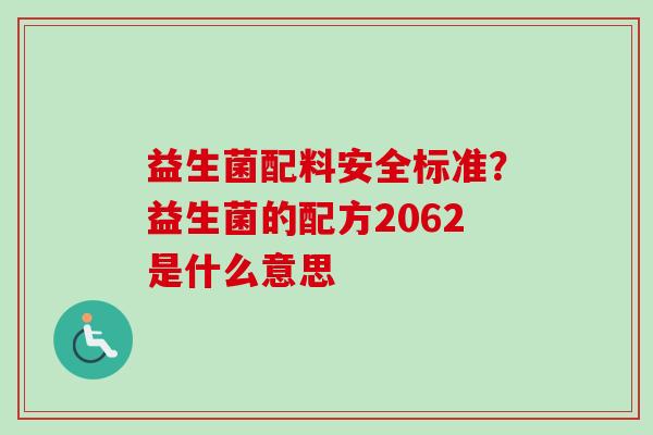 益生菌配料安全标准？益生菌的配方2062是什么意思