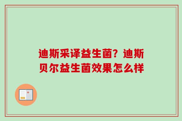 迪斯采译益生菌？迪斯贝尔益生菌效果怎么样