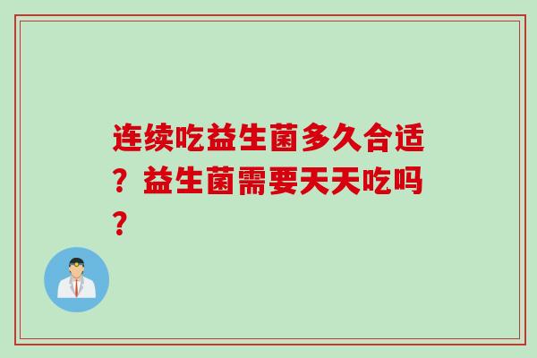连续吃益生菌多久合适？益生菌需要天天吃吗？