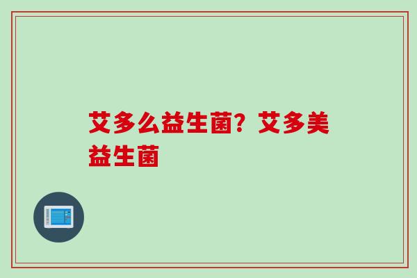 艾多么益生菌？艾多美益生菌