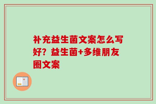补充益生菌文案怎么写好？益生菌+多维朋友圈文案
