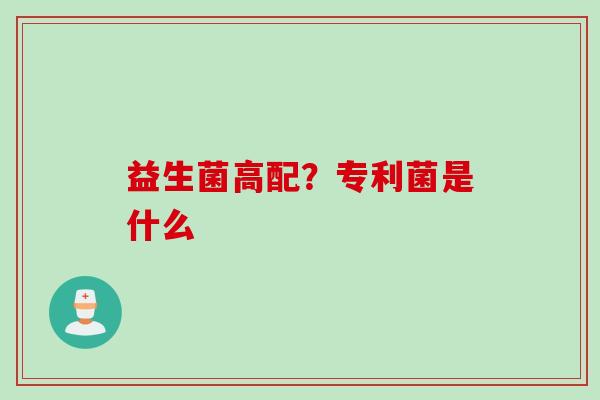 益生菌高配？专利菌是什么