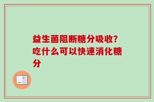 益生菌阻断糖分吸收？吃什么可以快速消化糖分