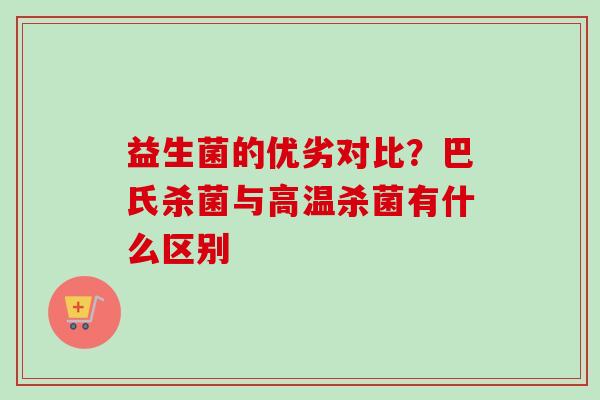 益生菌的优劣对比？巴氏杀菌与高温杀菌有什么区别
