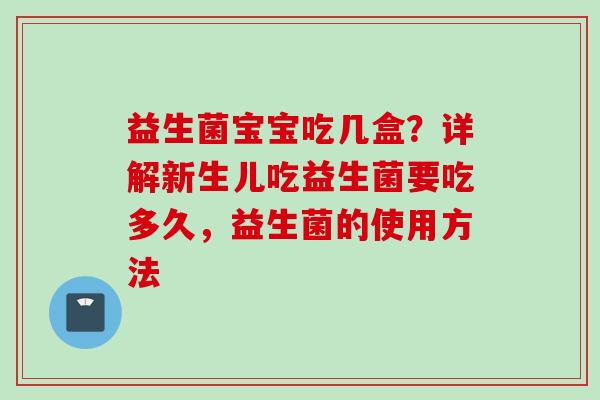 益生菌宝宝吃几盒？详解新生儿吃益生菌要吃多久，益生菌的使用方法