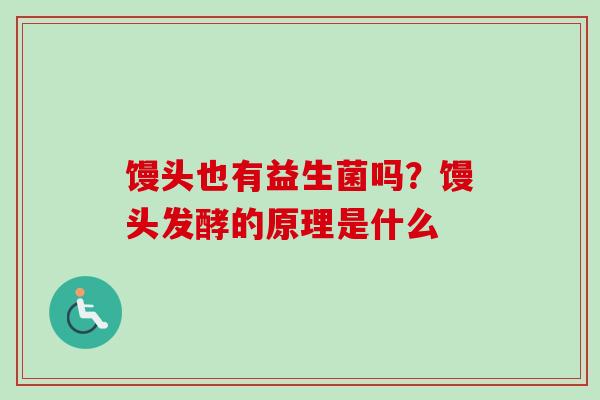 馒头也有益生菌吗？馒头发酵的原理是什么