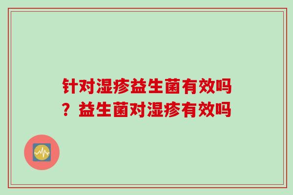 针对益生菌有效吗?益生菌对有效吗 针对益生菌有效吗?益生菌对有效吗